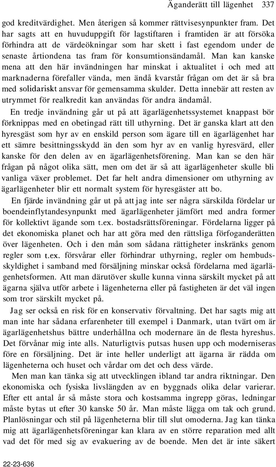 Man kan kanske mena att den här invändningen har minskat i aktualitet i och med att marknaderna förefaller vända, men ändå kvarstår frågan om det är så bra med solidariskt ansvar för gemensamma