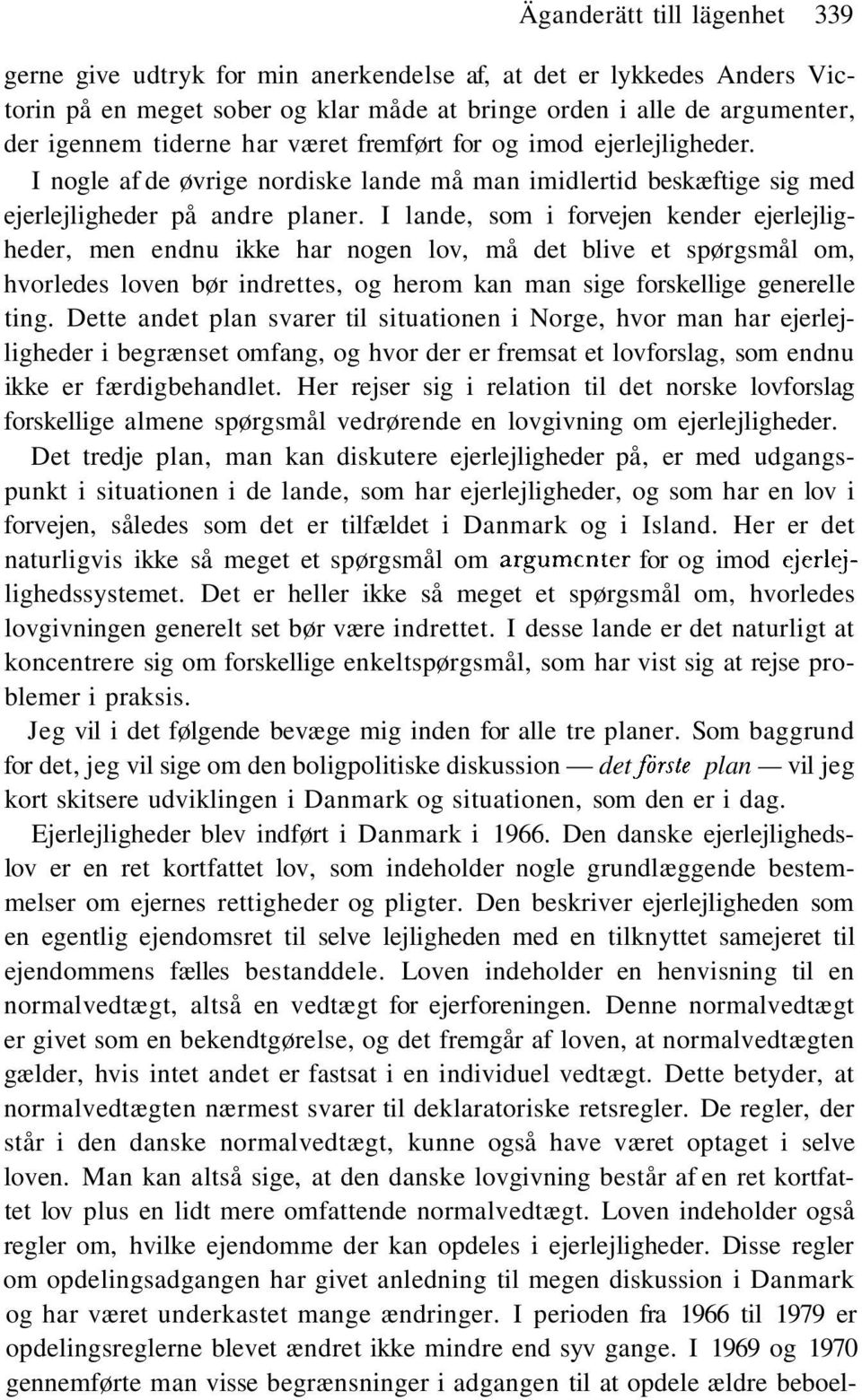 I lande, som i forvejen kender ejerlejligheder, men endnu ikke har nogen lov, må det blive et spørgsmål om, hvorledes loven bør indrettes, og herom kan man sige forskellige generelle ting.