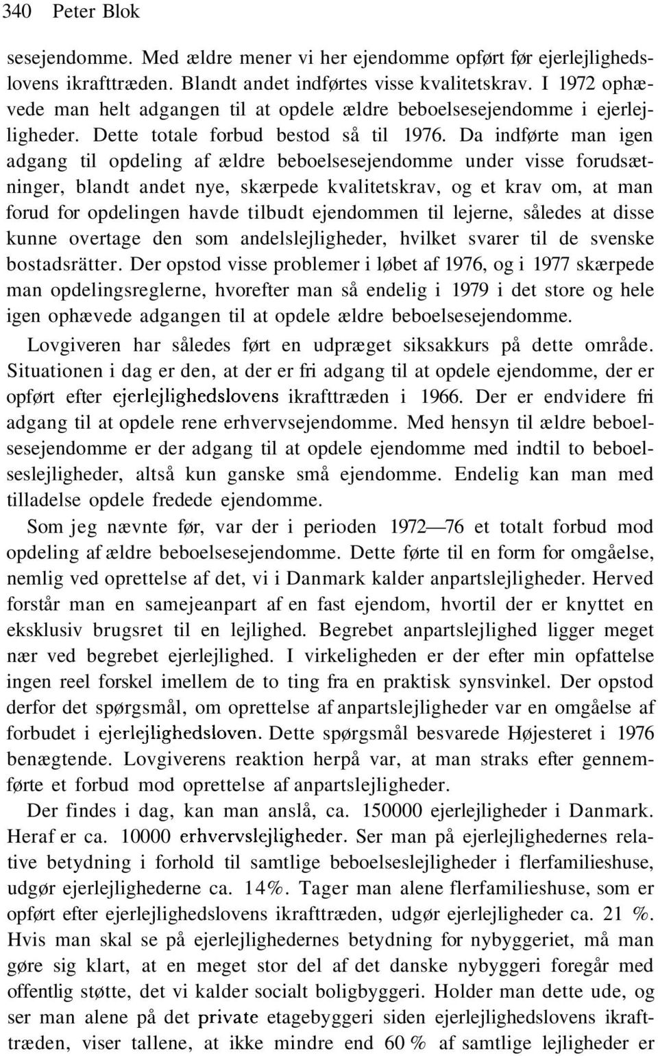 Da indførte man igen adgang til opdeling af ældre beboelsesejendomme under visse forudsætninger, blandt andet nye, skærpede kvalitetskrav, og et krav om, at man forud for opdelingen havde tilbudt