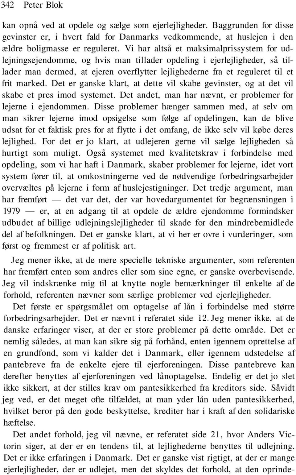 marked. Det er ganske klart, at dette vil skabe gevinster, og at det vil skabe et pres imod systemet. Det andet, man har nævnt, er problemer for lejerne i ejendommen.