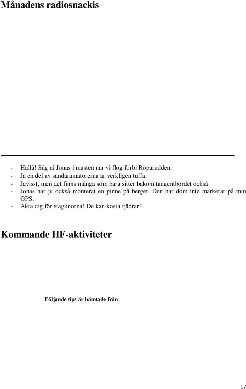 De kan kosta fjädrar! Kommande HF-aktiviteter Följande tips är hämtade från OPDX Ohio/Penn DX Bulletin 4K, AZERBAIJAN. Jeff, N6GQ, will be active as 4K9Z from here between June 20-25th.