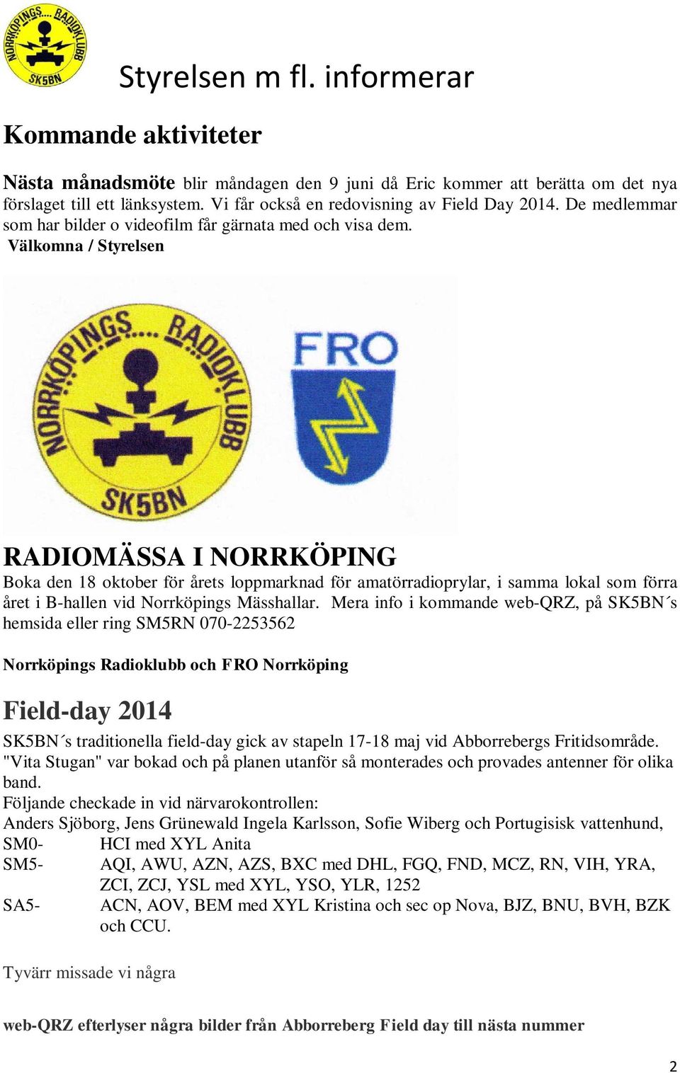 Välkomna / Styrelsen RADIOMÄSSA I NORRKÖPING Boka den 18 oktober för årets loppmarknad för amatörradioprylar, i samma lokal som förra året i B-hallen vid Norrköpings Mässhallar.