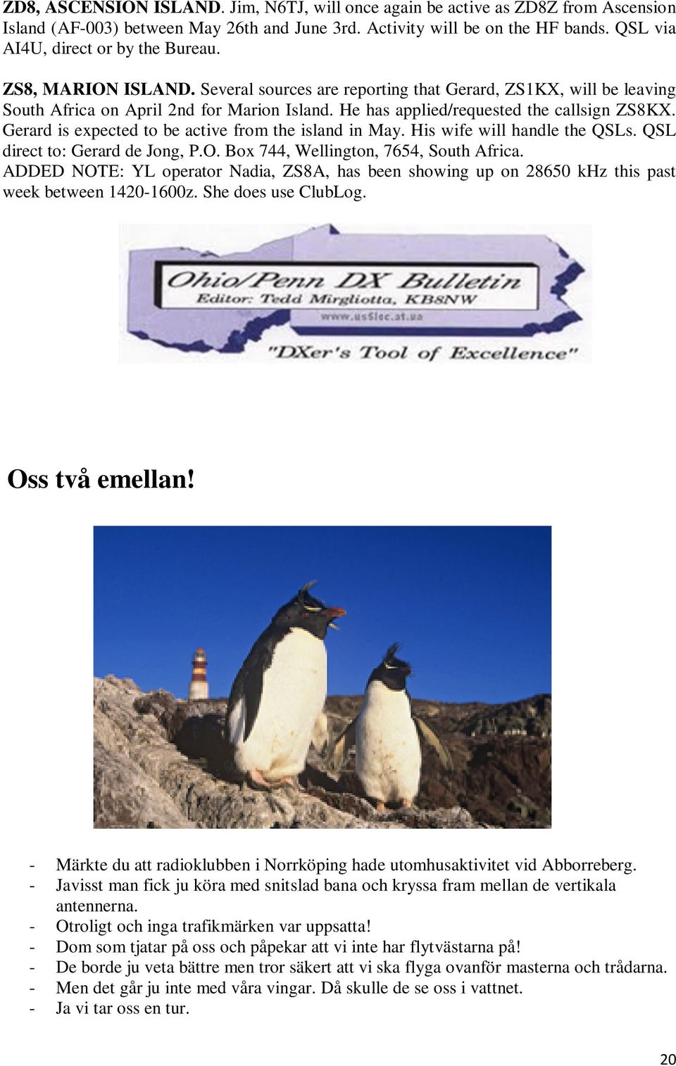 He has applied/requested the callsign ZS8KX. Gerard is expected to be active from the island in May. His wife will handle the QSLs. QSL direct to: Gerard de Jong, P.O.