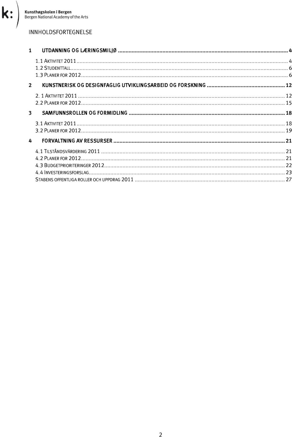 .. 15 3 SAMFUNNSROLLEN OG FORMIDLING... 18 3.1 AKTIVITET 2011... 18 3.2 PLANER FOR 2012... 19 4 FORVALTNING AV RESSURSER... 21 4.