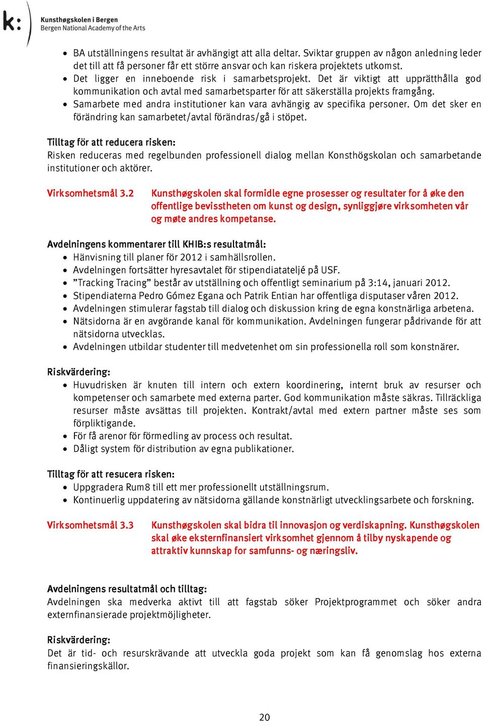 Samarbete med andra institutioner kan vara avhängig av specifika personer. Om det sker en förändring kan samarbetet/avtal förändras/gå i stöpet.