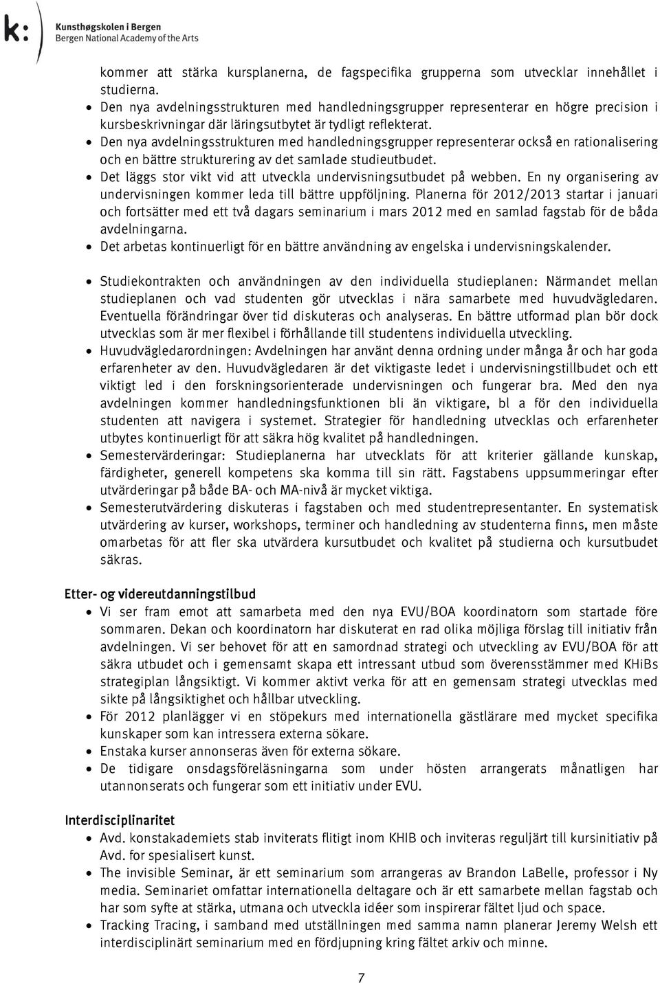 Den nya avdelningsstrukturen med handledningsgrupper representerar också en rationalisering och en bättre strukturering av det samlade studieutbudet.