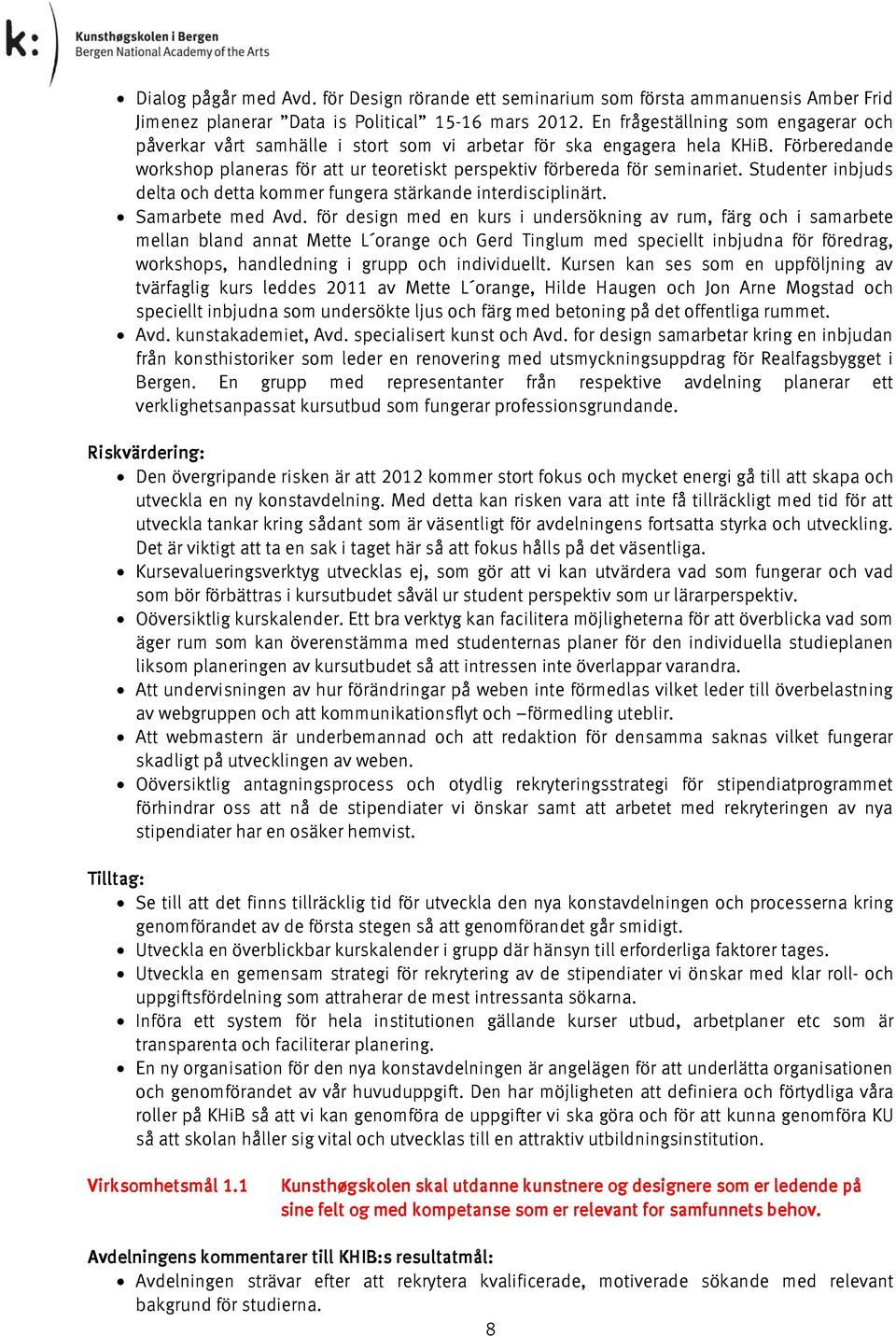 Studenter inbjuds delta och detta kommer fungera stärkande interdisciplinärt. Samarbete med Avd.