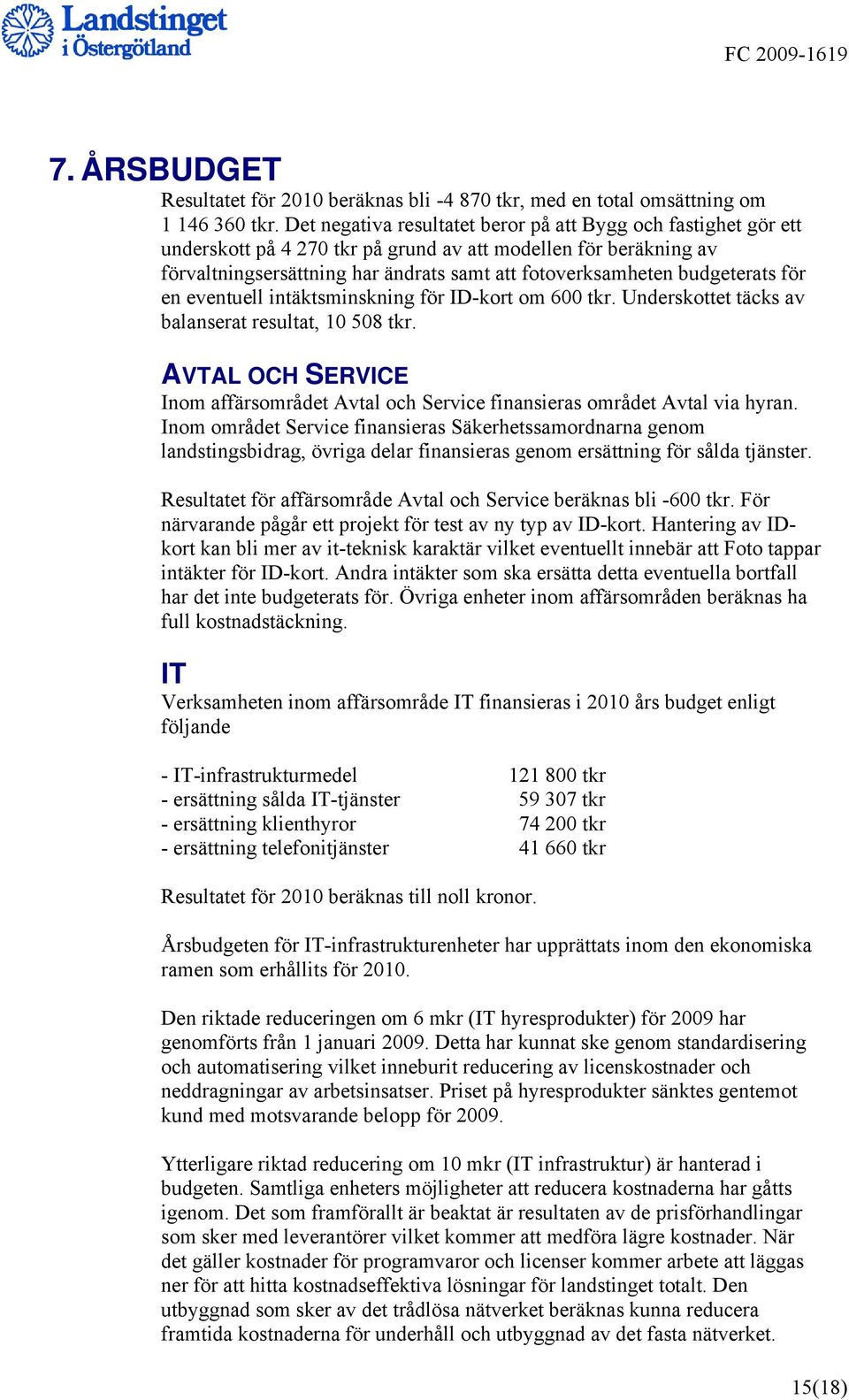 budgeterats för en eventuell intäktsminskning för ID-kort om 600 tkr. Underskottet täcks av balanserat resultat, 10 508 tkr.