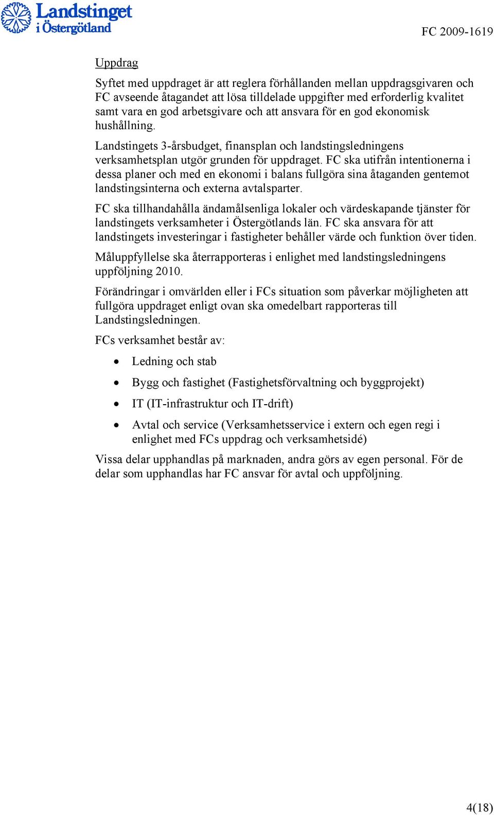 FC ska utifrån intentionerna i dessa planer och med en ekonomi i balans fullgöra sina åtaganden gentemot landstingsinterna och externa avtalsparter.