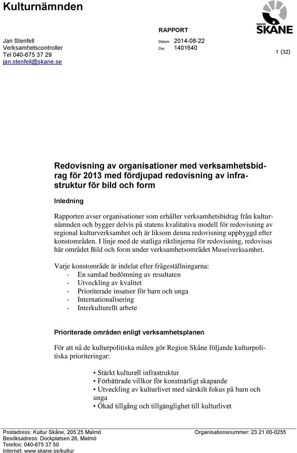 organisationer som erhåller verksamhetsbidrag från kulturnämnden och bygger delvis på statens kvalitativa modell för redovisning av regional kulturverksamhet och är liksom denna redovisning uppbyggd