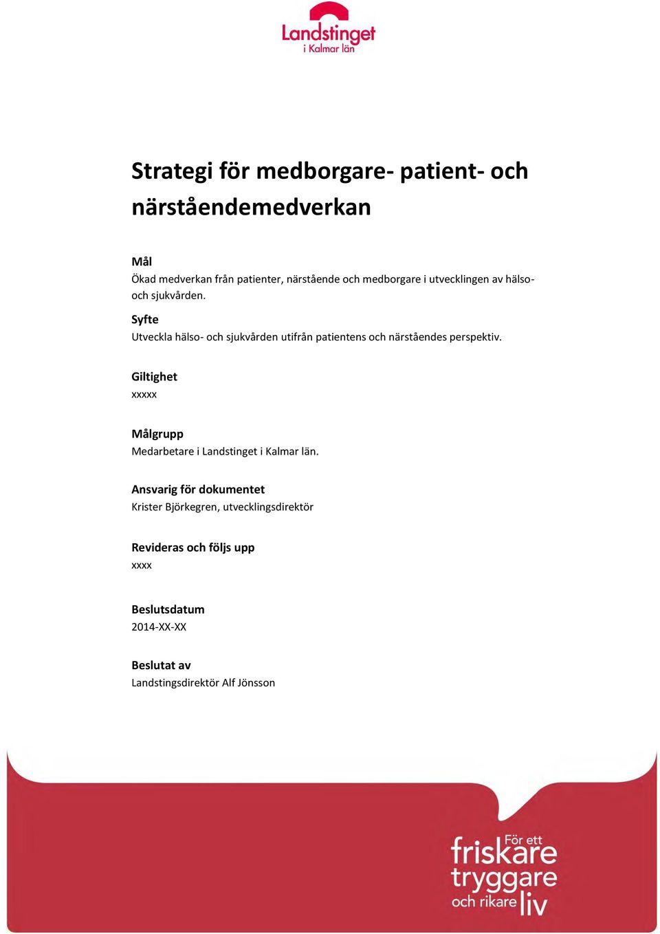 Syfte Utveckla hälso- och sjukvården utifrån patientens och närståendes perspektiv.