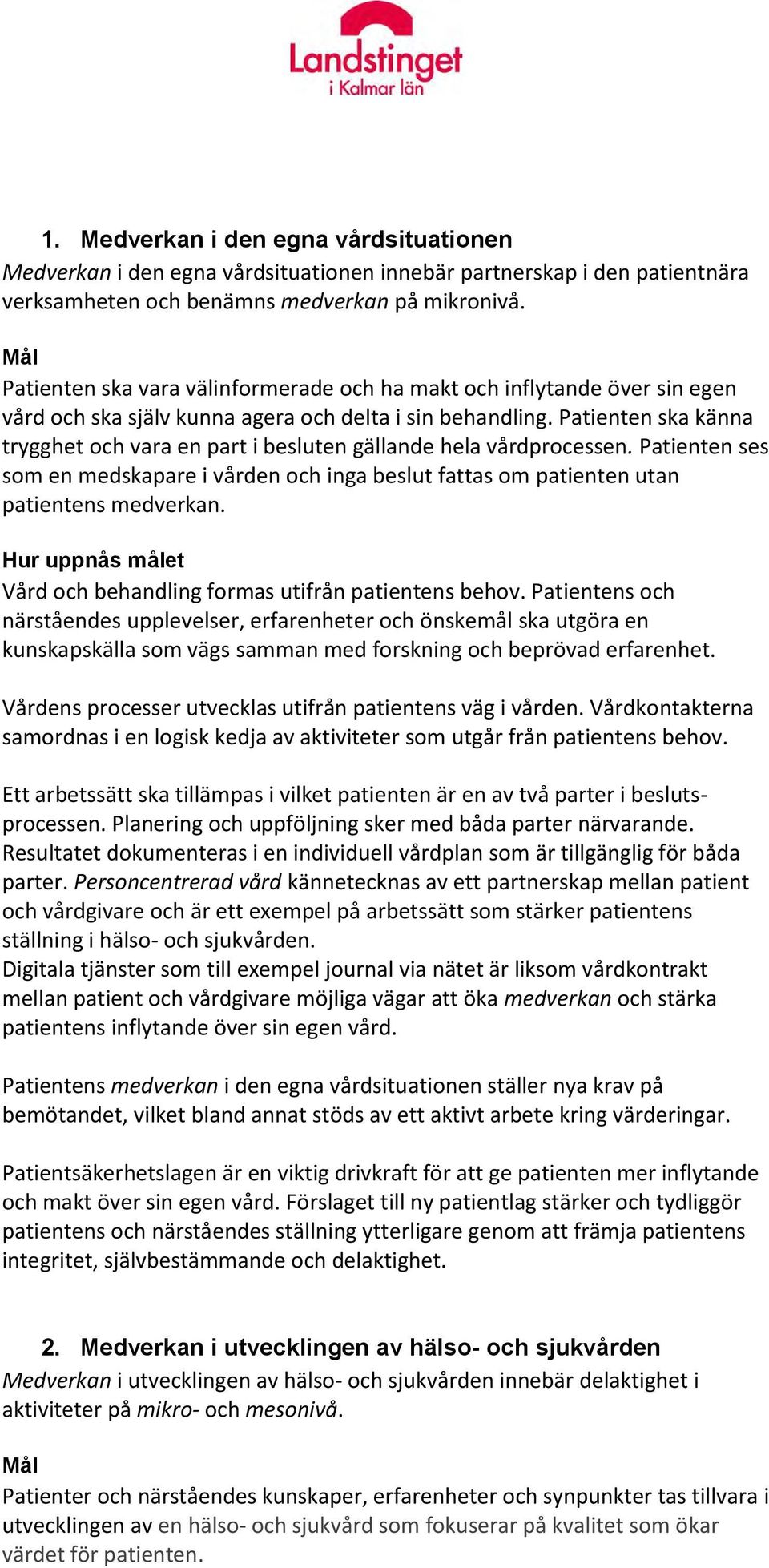 Patienten ska känna trygghet och vara en part i besluten gällande hela vårdprocessen. Patienten ses som en medskapare i vården och inga beslut fattas om patienten utan patientens medverkan.