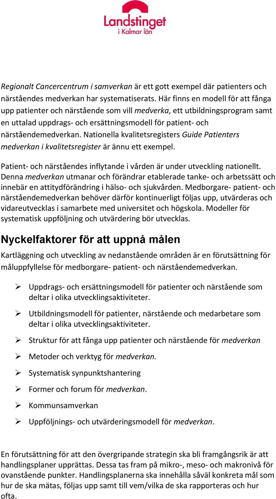 Nationella kvalitetsregisters Guide Patienters medverkan i kvalitetsregister är ännu ett exempel. Patient- och närståendes inflytande i vården är under utveckling nationellt.