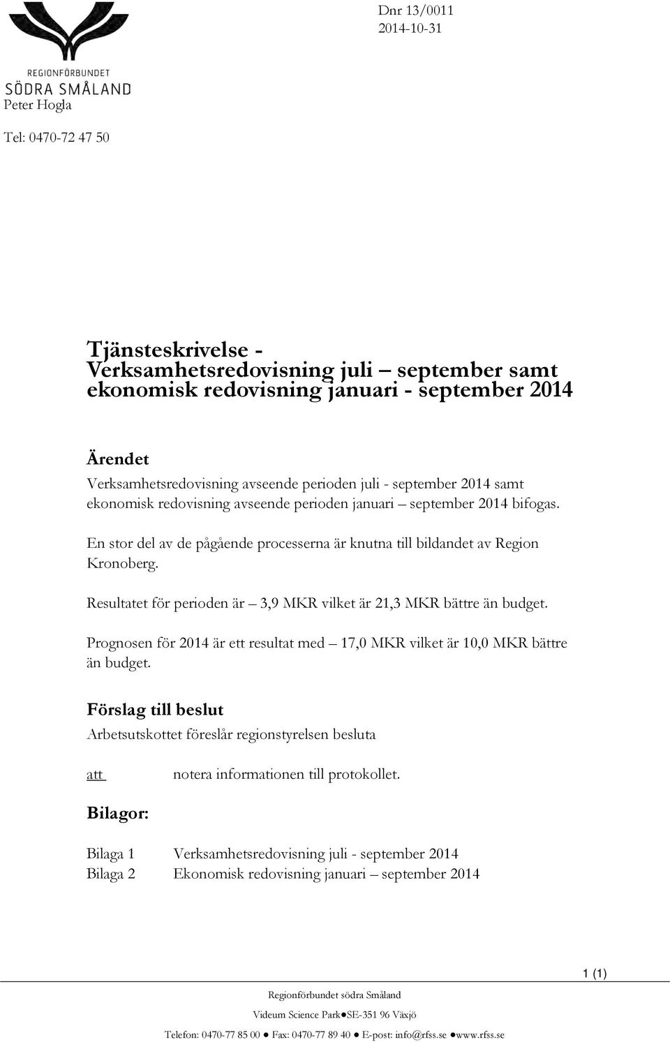 En stor del av de pågående processerna är knutna till bildandet av Region Kronoberg. Resultatet för perioden är 3,9 MKR vilket är 21,3 MKR bättre än budget.