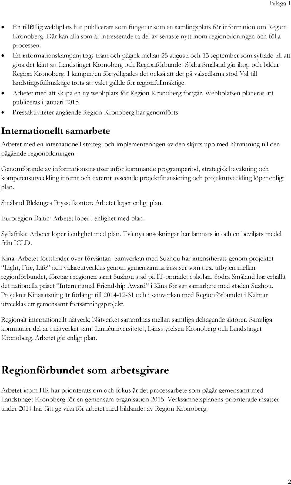 En informationskampanj togs fram och pågick mellan 25 augusti och 13 september som syftade till att göra det känt att Landstinget Kronoberg och Regionförbundet Södra Småland går ihop och bildar