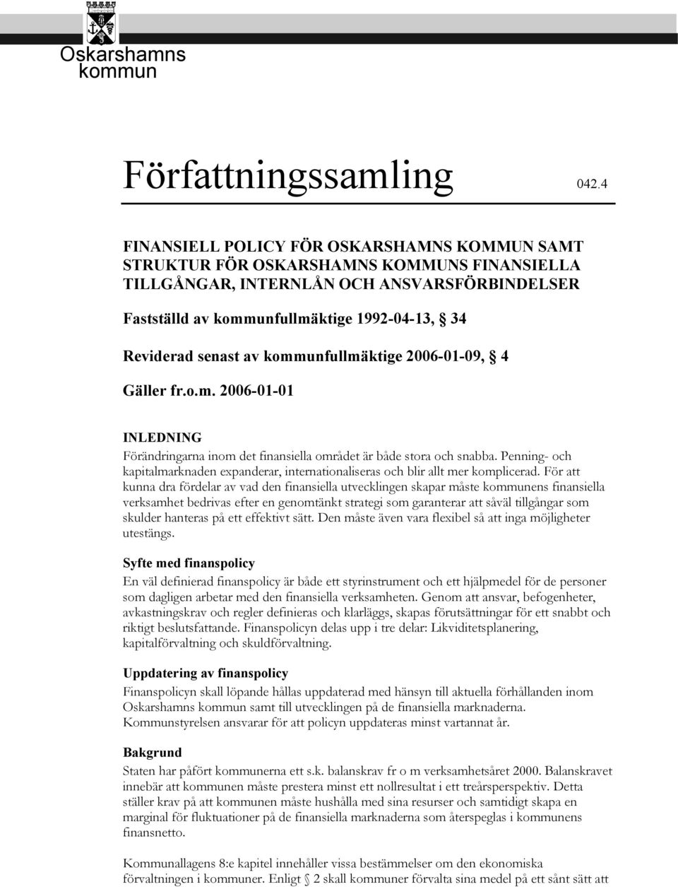 senast av kommunfullmäktige 2006-01-09, 4 Gäller fr.o.m. 2006-01-01 INLEDNING Förändringarna inom det finansiella området är både stora och snabba.