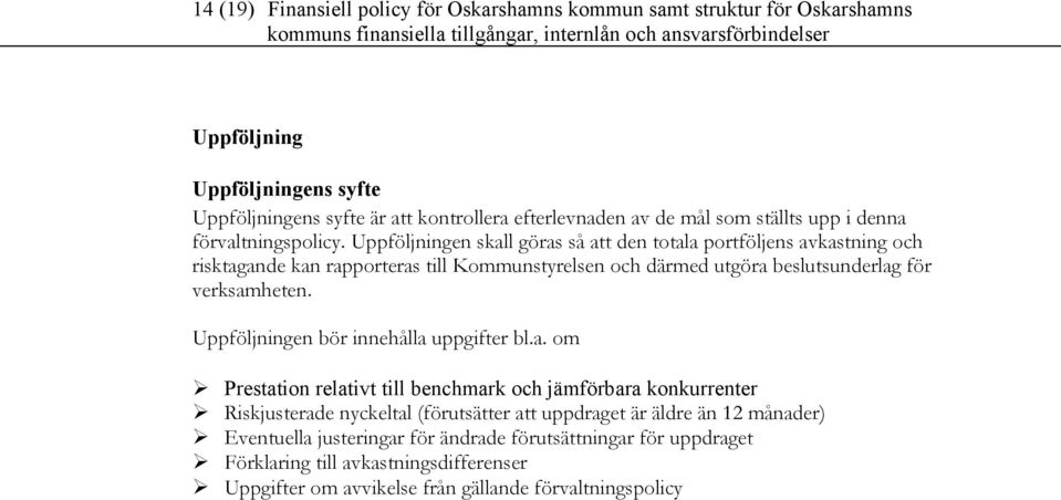 Uppföljningen skall göras så att den totala portföljens avkastning och risktagande kan rapporteras till Kommunstyrelsen och därmed utgöra beslutsunderlag för verksamheten.