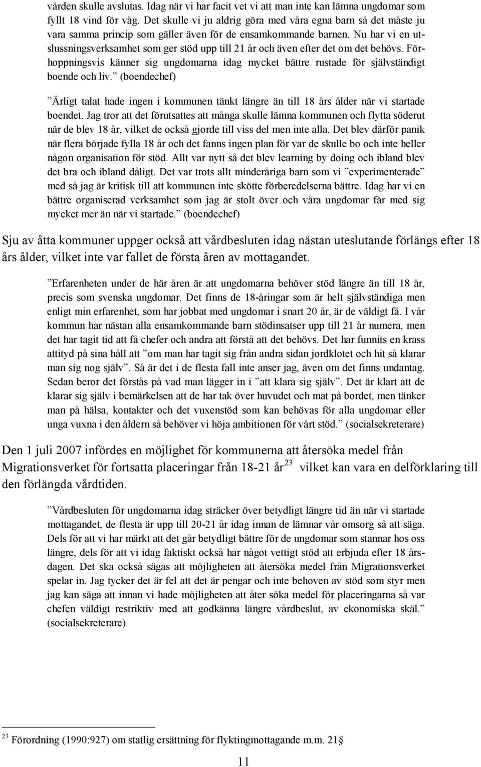 Nu har vi en utslussningsverksamhet som ger stöd upp till 21 år och även efter det om det behövs. Förhoppningsvis känner sig ungdomarna idag mycket bättre rustade för självständigt boende och liv.