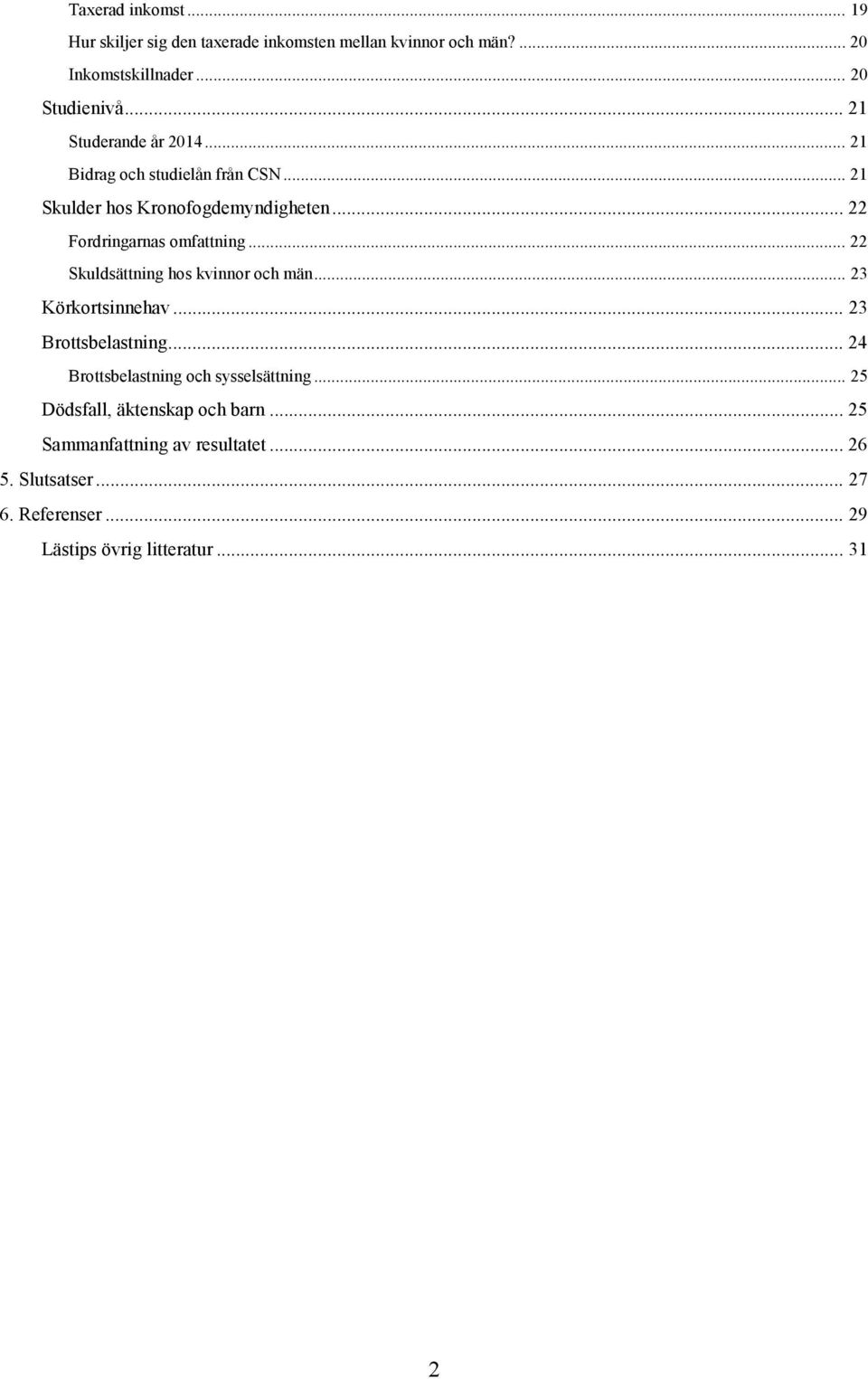 .. 22 Skuldsättning hos kvinnor och män... 23 Körkortsinnehav... 23 Brottsbelastning... 24 Brottsbelastning och sysselsättning.