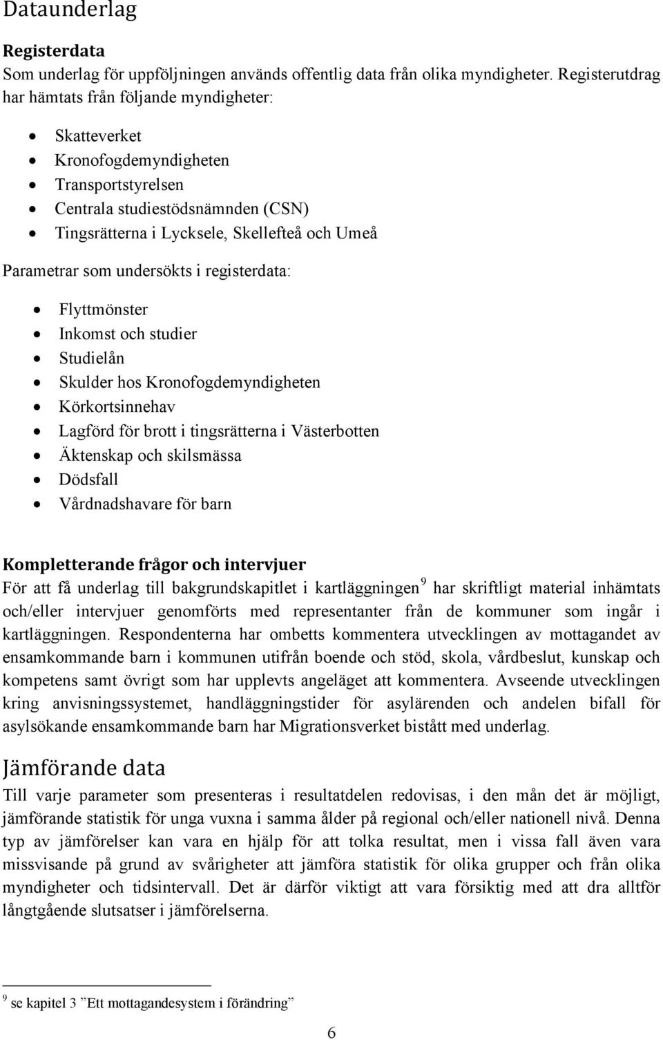 som undersökts i registerdata: Flyttmönster Inkomst och studier Studielån Skulder hos Kronofogdemyndigheten Körkortsinnehav Lagförd för brott i tingsrätterna i Västerbotten Äktenskap och skilsmässa