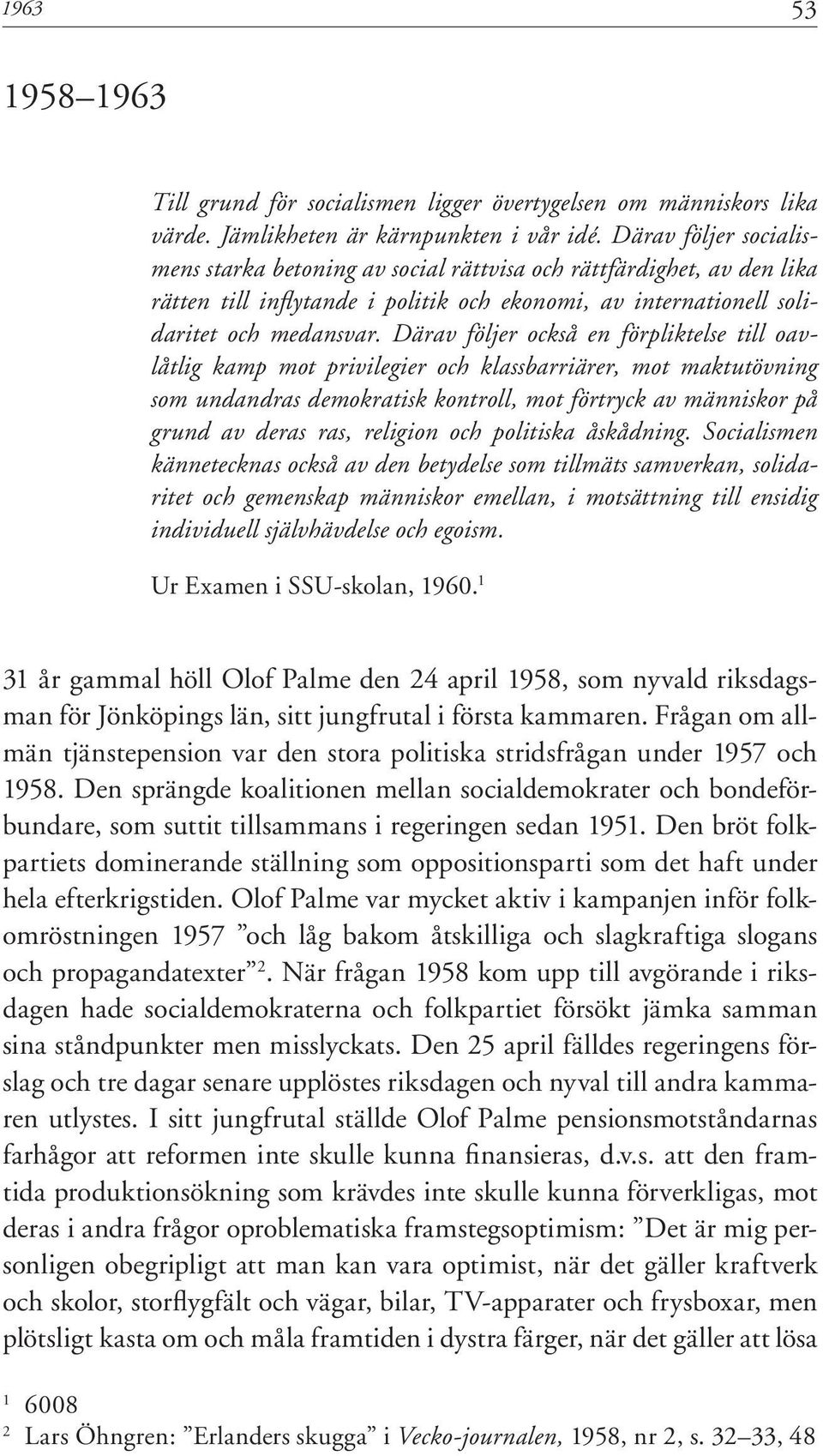 Därav följer också en förpliktelse till oavlåtlig kamp mot privilegier och klassbarriärer, mot maktutövning som undandras demokratisk kontroll, mot förtryck av människor på grund av deras ras,