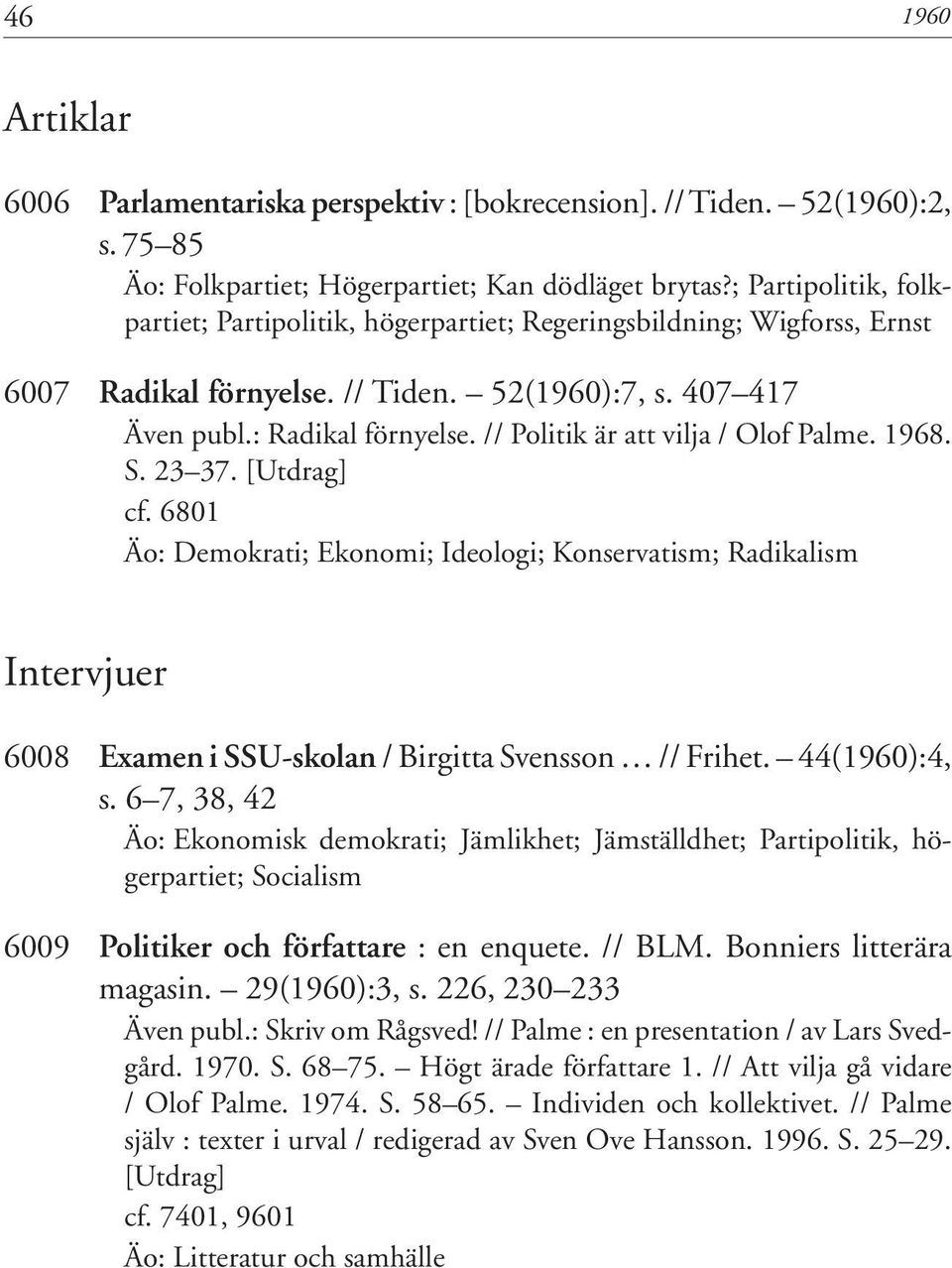 // Politik är att vilja / Olof Palme. 1968. S. 23 37. [Utdrag] cf. 6801 Äo: Demokrati; Ekonomi; Ideologi; Konservatism; Radikalism Intervjuer 6008 Examen i SSU-skolan / Birgitta Svensson // Frihet.