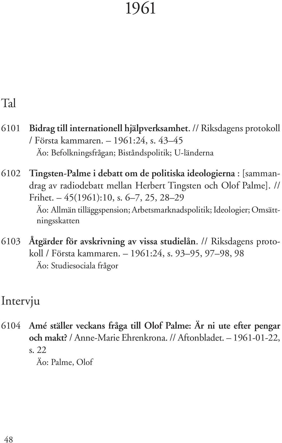 // Frihet. 45(1961):10, s. 6 7, 25, 28 29 Äo: Allmän tilläggspension; Arbetsmarknadspolitik; Ideologier; Omsättningsskatten 6103 Åtgärder för avskrivning av vissa studielån.