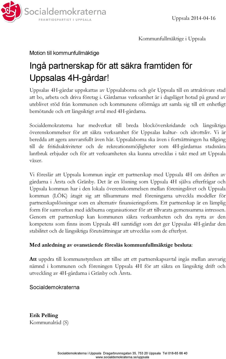 Gårdarnas verksamhet är i dagsläget hotad på grund av uteblivet stöd från kommunen och kommunens oförmåga att samla sig till ett enhetligt bemötande och ett långsiktigt avtal med 4H-gårdarna.