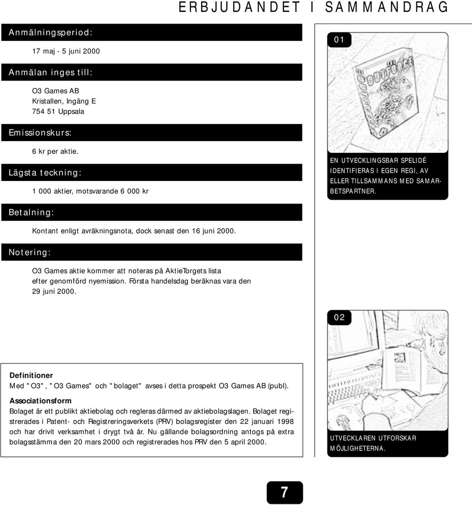 Betalning: Kontant enligt avräkningsnota, dock senast den 16 juni 2000. Notering: O3 Games aktie kommer att noteras på AktieTorgets lista efter genomförd nyemission.