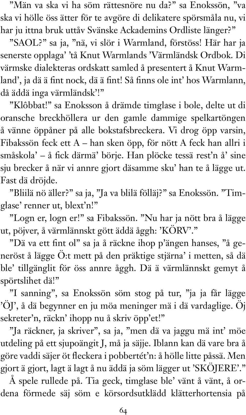 Di värmske dialekteras ordskatt samled å presentert å Knut Warmland, ja dä ä fint nock, dä ä fint! Så finns ole int hos Warmlann, då äddä inga värmländsk! Klôbbat!