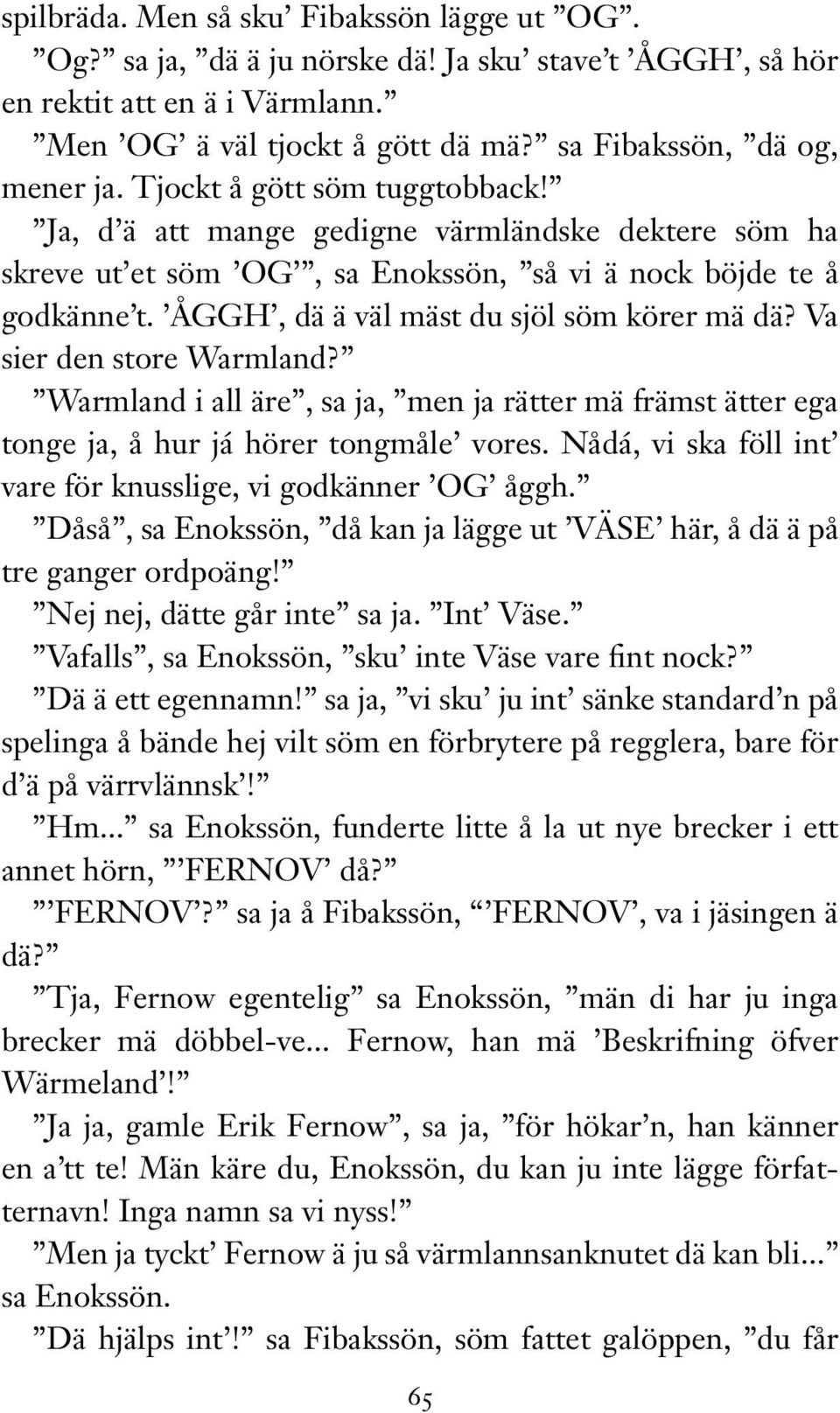 Va sier den store Warmland? Warmland i all äre, sa ja, men ja rätter mä främst ätter ega tonge ja, å hur já hörer tongmåle vores. Nådá, vi ska föll int vare för knusslige, vi godkänner OG åggh.