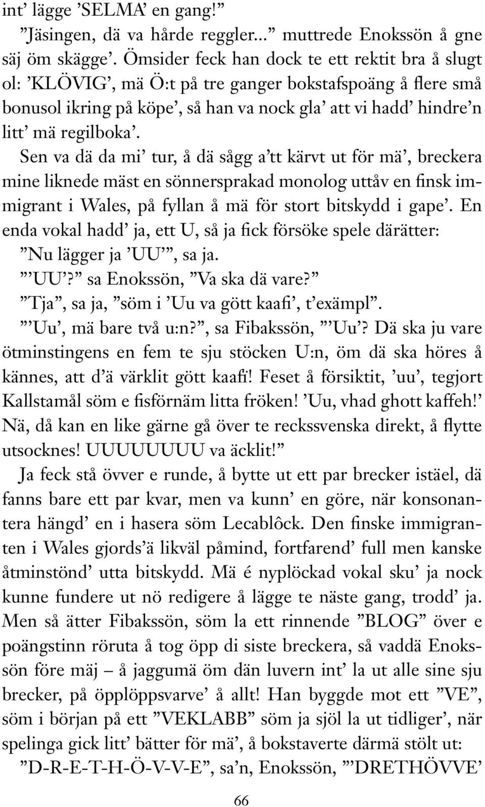 Sen va dä da mi tur, å dä sågg a tt kärvt ut för mä, breckera mine liknede mäst en sönnersprakad monolog uttåv en finsk immigrant i Wales, på fyllan å mä för stort bitskydd i gape.