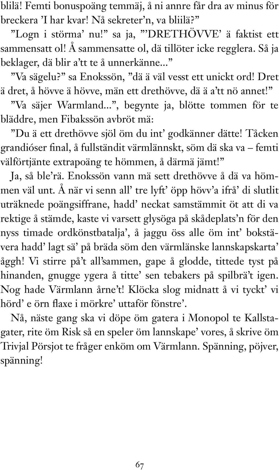 Dret ä dret, å hövve ä hövve, män ett drethövve, dä ä a tt nö annet! Va säjer Warmland.