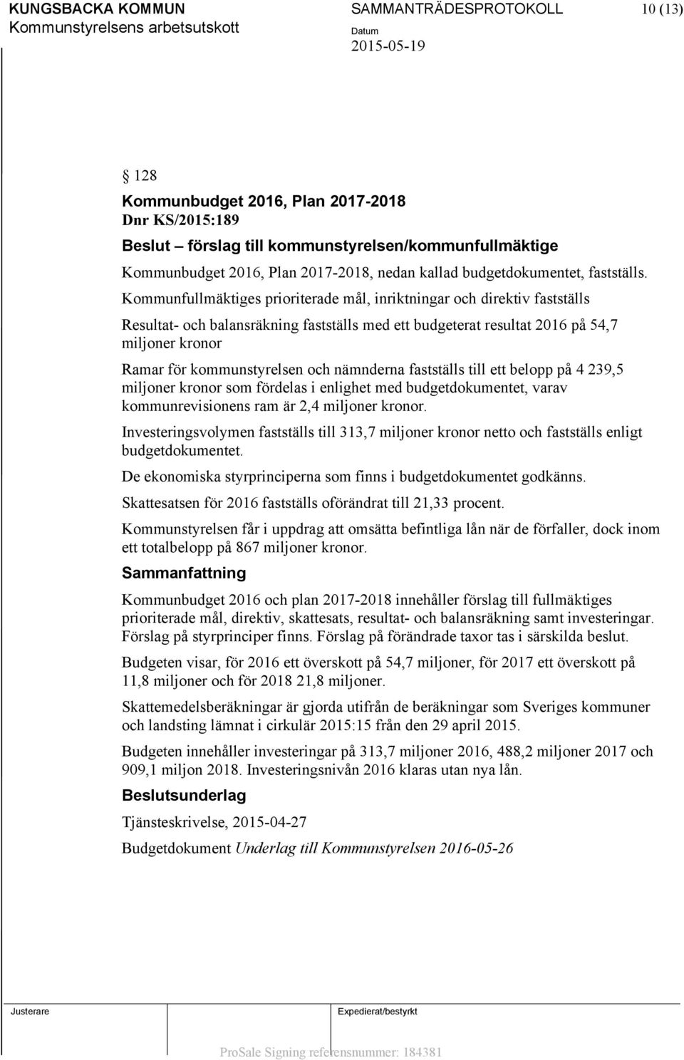 Kommunfullmäktiges prioriterade mål, inriktningar och direktiv fastställs Resultat- och balansräkning fastställs med ett budgeterat resultat 2016 på 54,7 miljoner kronor Ramar för kommunstyrelsen och