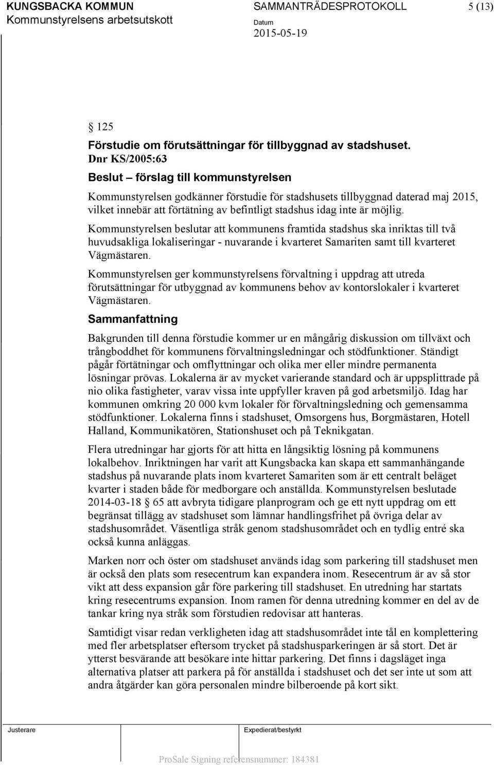 möjlig. Kommunstyrelsen beslutar att kommunens framtida stadshus ska inriktas till två huvudsakliga lokaliseringar - nuvarande i kvarteret Samariten samt till kvarteret Vägmästaren.