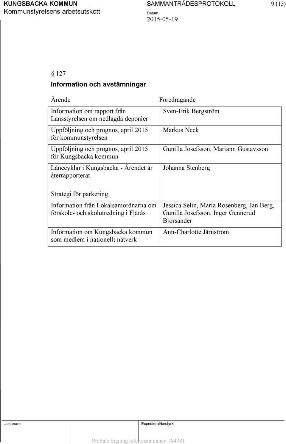 parkering Information från Lokalsamordnarna om förskole- och skolutredning i Fjärås Information om Kungsbacka kommun som medlem i nationellt nätverk Föredragande Sven-Erik