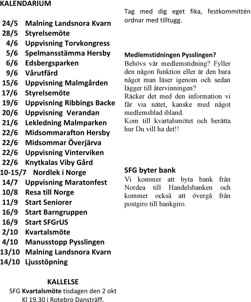 i Norge 14/7 Uppvisning Maratonfest 10/8 Resa till Norge 11/9 Start Seniorer 16/9 Start Barngruppen 16/9 Start SFGrUS 2/10 Kvartalsmöte 4/10 Manusstopp Pysslingen 13/10 Malning Landsnora Kvarn 14/10