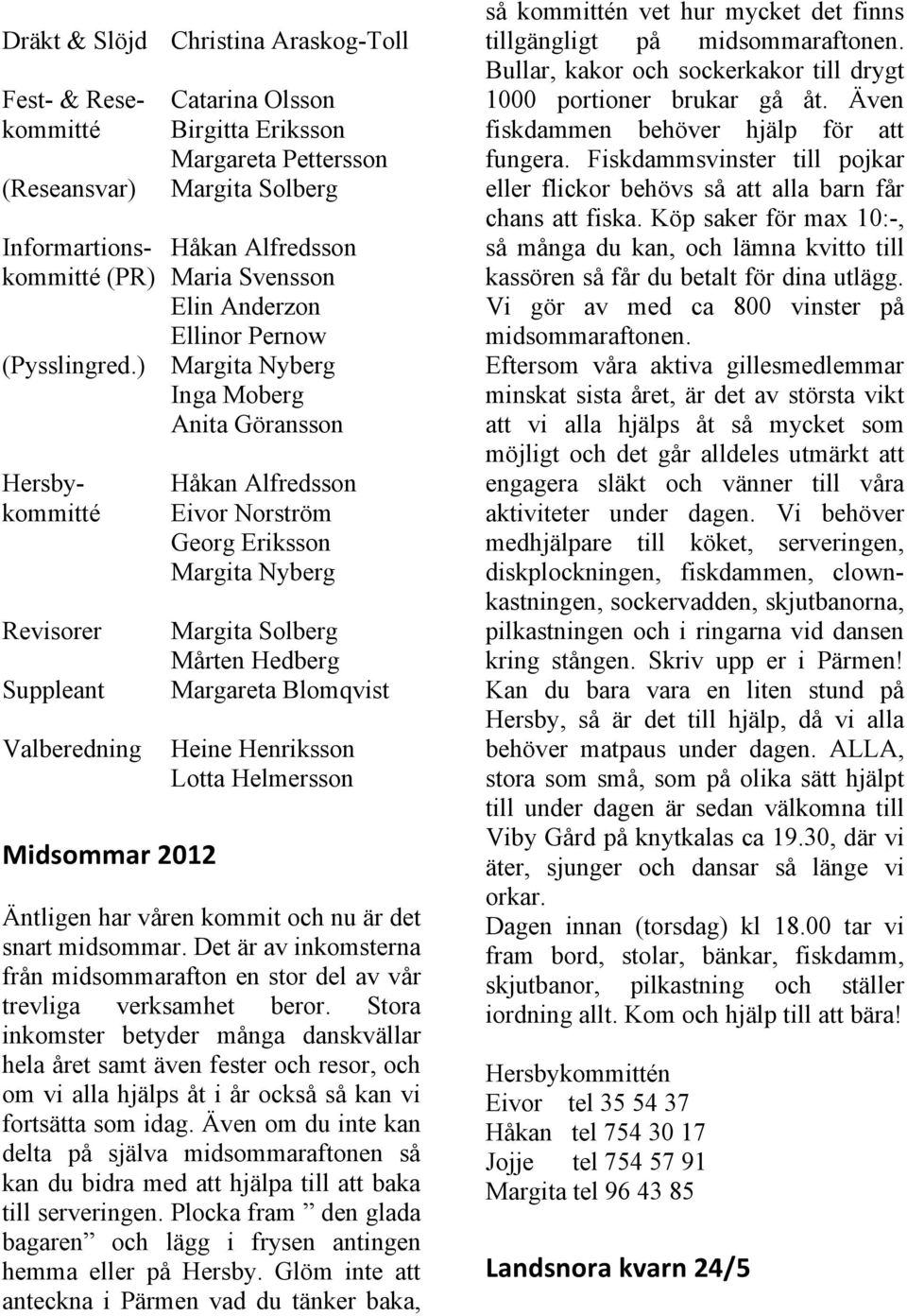 ) Margita Nyberg Inga Moberg Anita Göransson Hersbykommitté Revisorer Suppleant Valberedning Midsommar 2012 Håkan Alfredsson Eivor Norström Georg Eriksson Margita Nyberg Margita Solberg Mårten