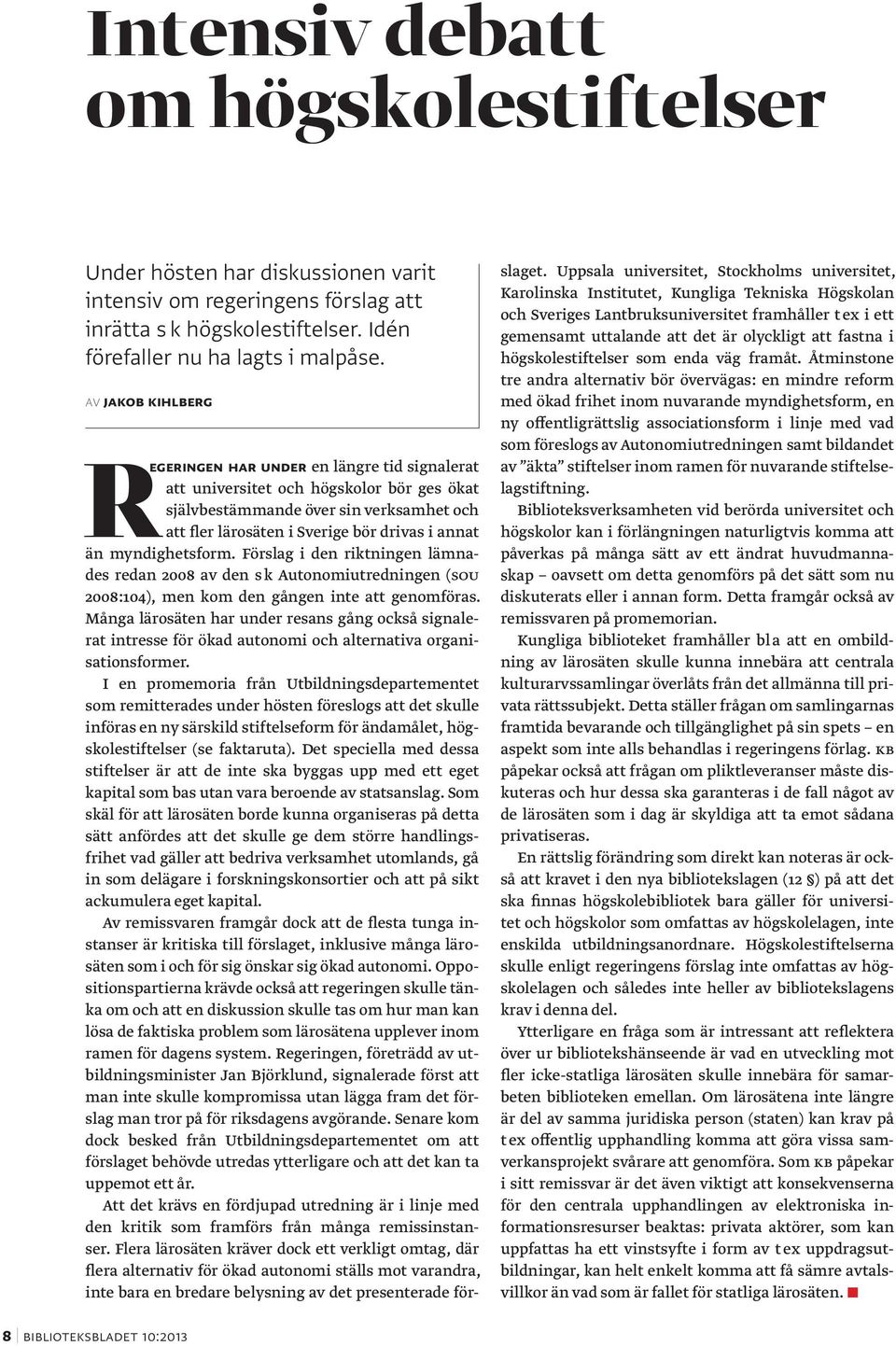 myndighetsform. Förslag i den riktningen lämnades redan 2008 av den s k Autonomiutredningen (SOU 2008:104), men kom den gången inte att genomföras.