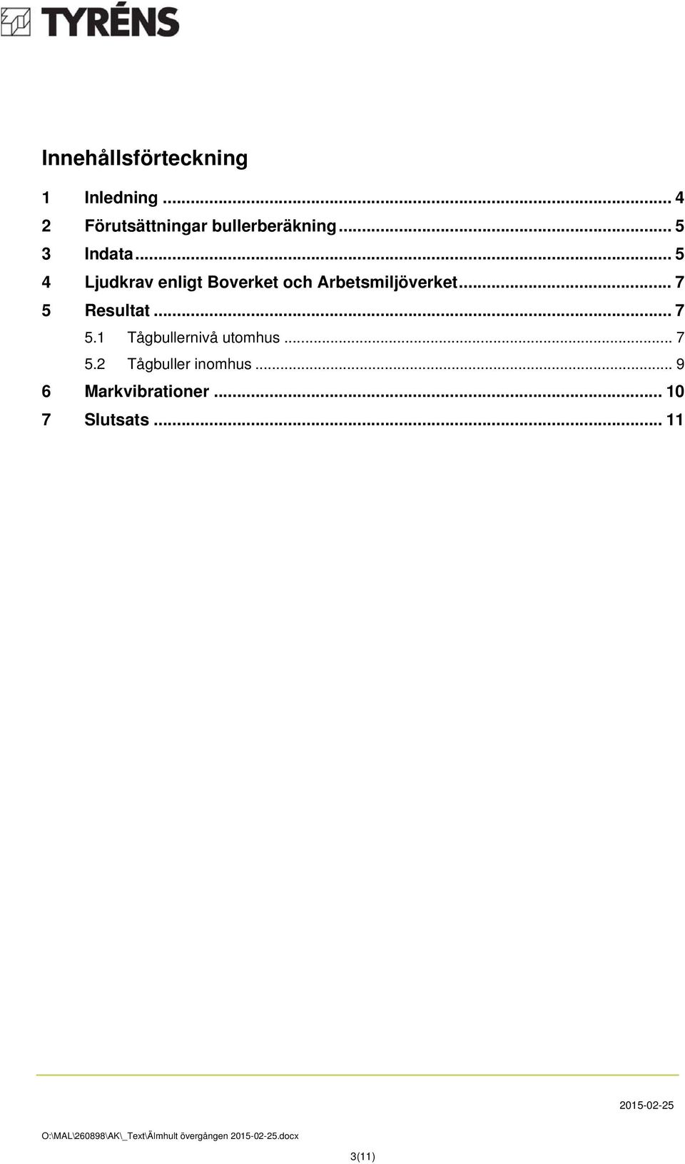 .. 7 5 Resultat... 7 5.1 Tågbullernivå utomhus... 7 5.2 Tågbuller inomhus.