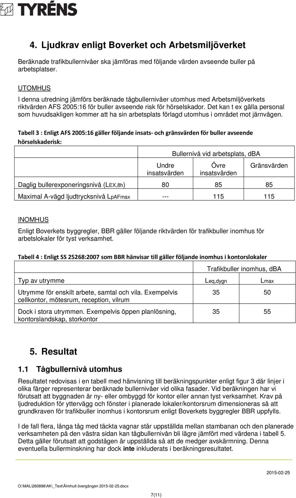 Det kan t ex gälla personal som huvudsakligen kommer att ha sin arbetsplats förlagd utomhus i området mot järnvägen.