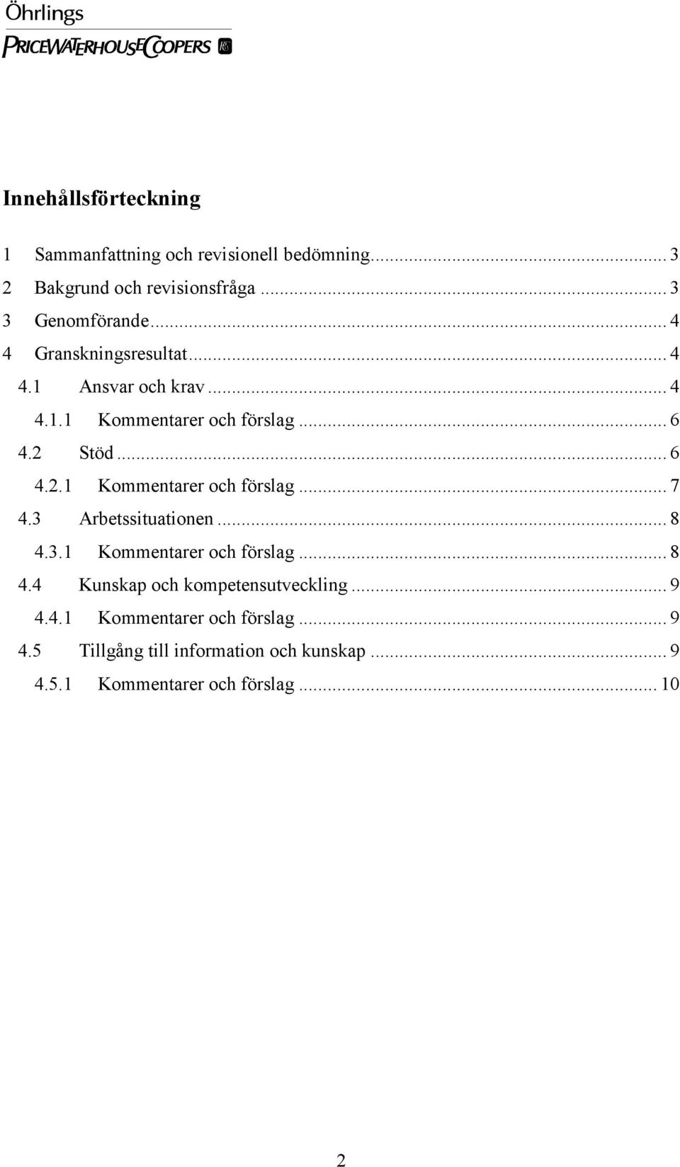 Stöd... 6 4.2.1 Kommentarer och förslag... 7 4.3 Arbetssituationen... 8 4.3.1 Kommentarer och förslag... 8 4.4 Kunskap och kompetensutveckling.