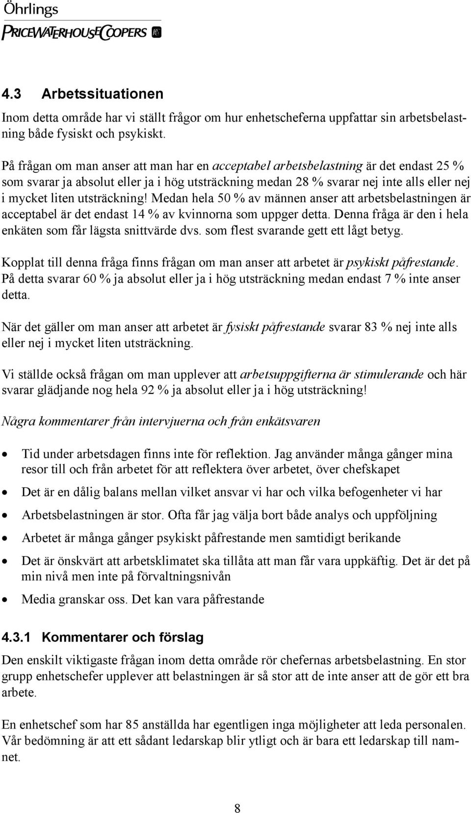 utsträckning! Medan hela 50 % av männen anser att arbetsbelastningen är acceptabel är det endast 14 % av kvinnorna som uppger detta. Denna fråga är den i hela enkäten som får lägsta snittvärde dvs.