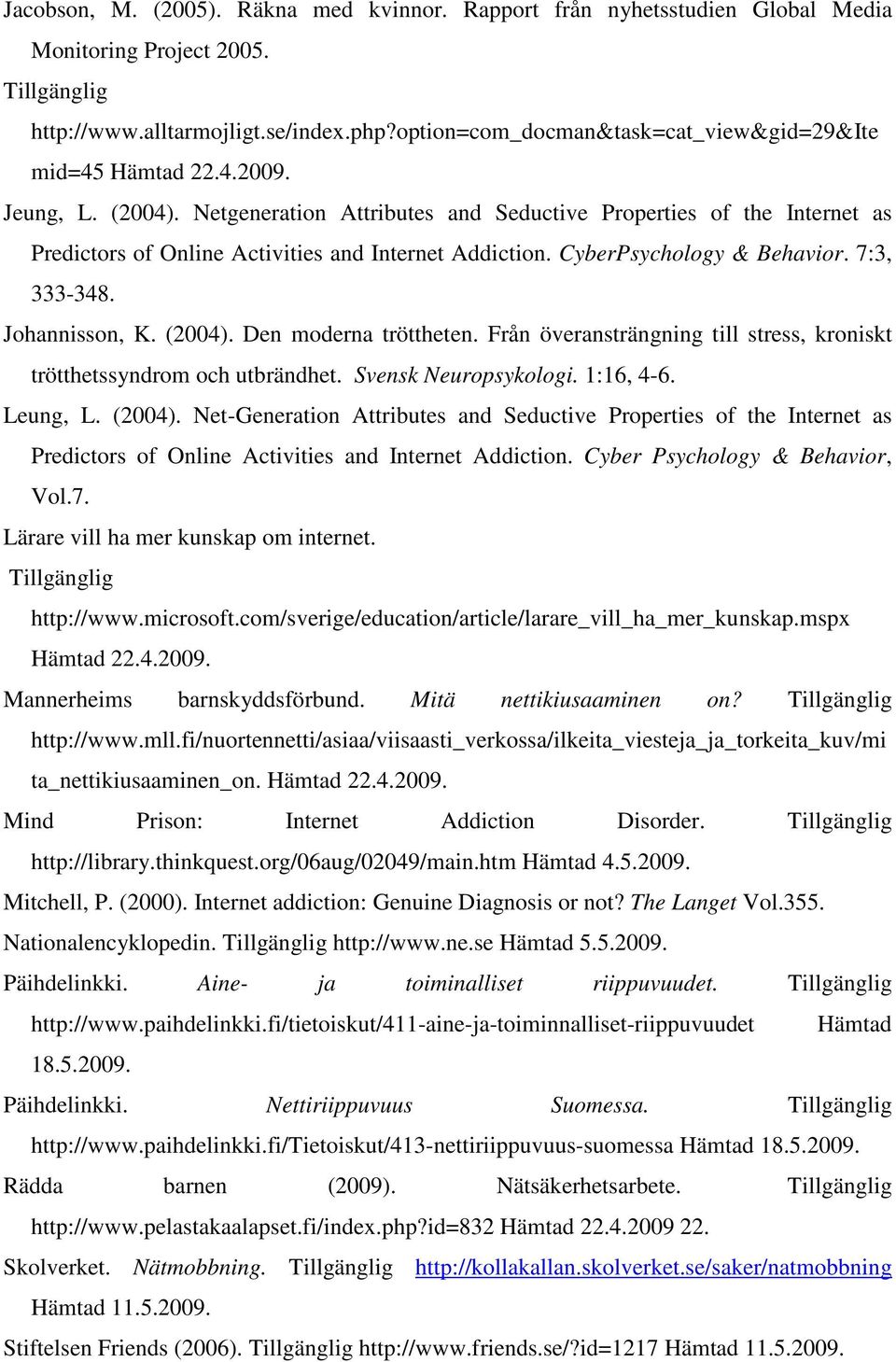 Netgeneration Attributes and Seductive Properties of the Internet as Predictors of Online Activities and Internet Addiction. CyberPsychology & Behavior. 7:3, 333-348. Johannisson, K. (2004).