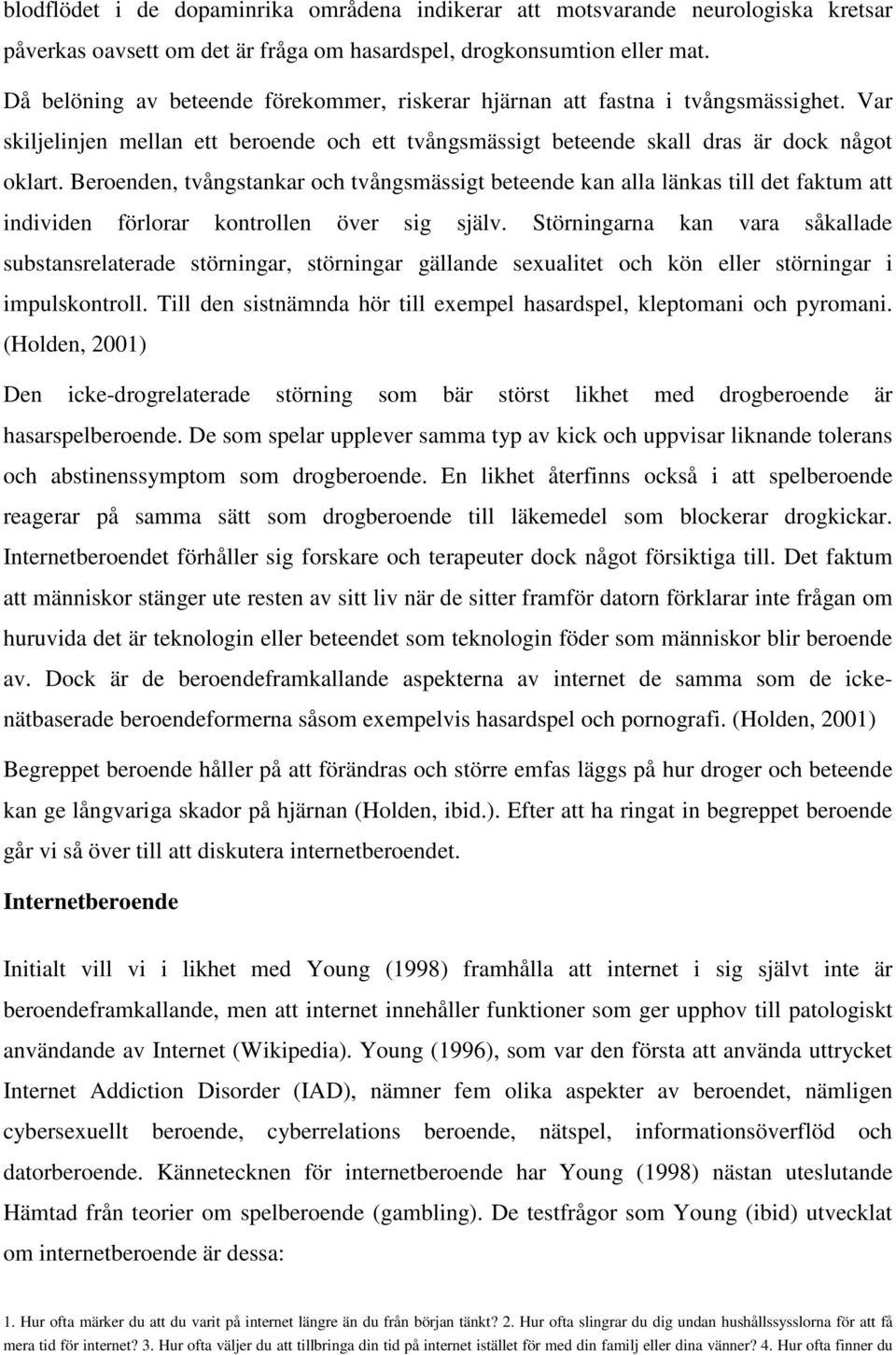 Beroenden, tvångstankar och tvångsmässigt beteende kan alla länkas till det faktum att individen förlorar kontrollen över sig själv.