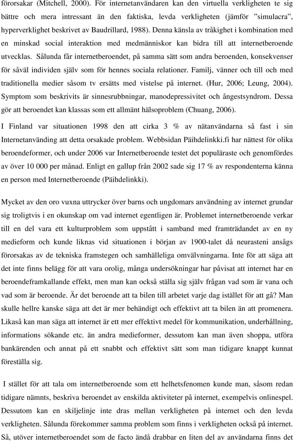 Denna känsla av tråkighet i kombination med en minskad social interaktion med medmänniskor kan bidra till att internetberoende utvecklas.