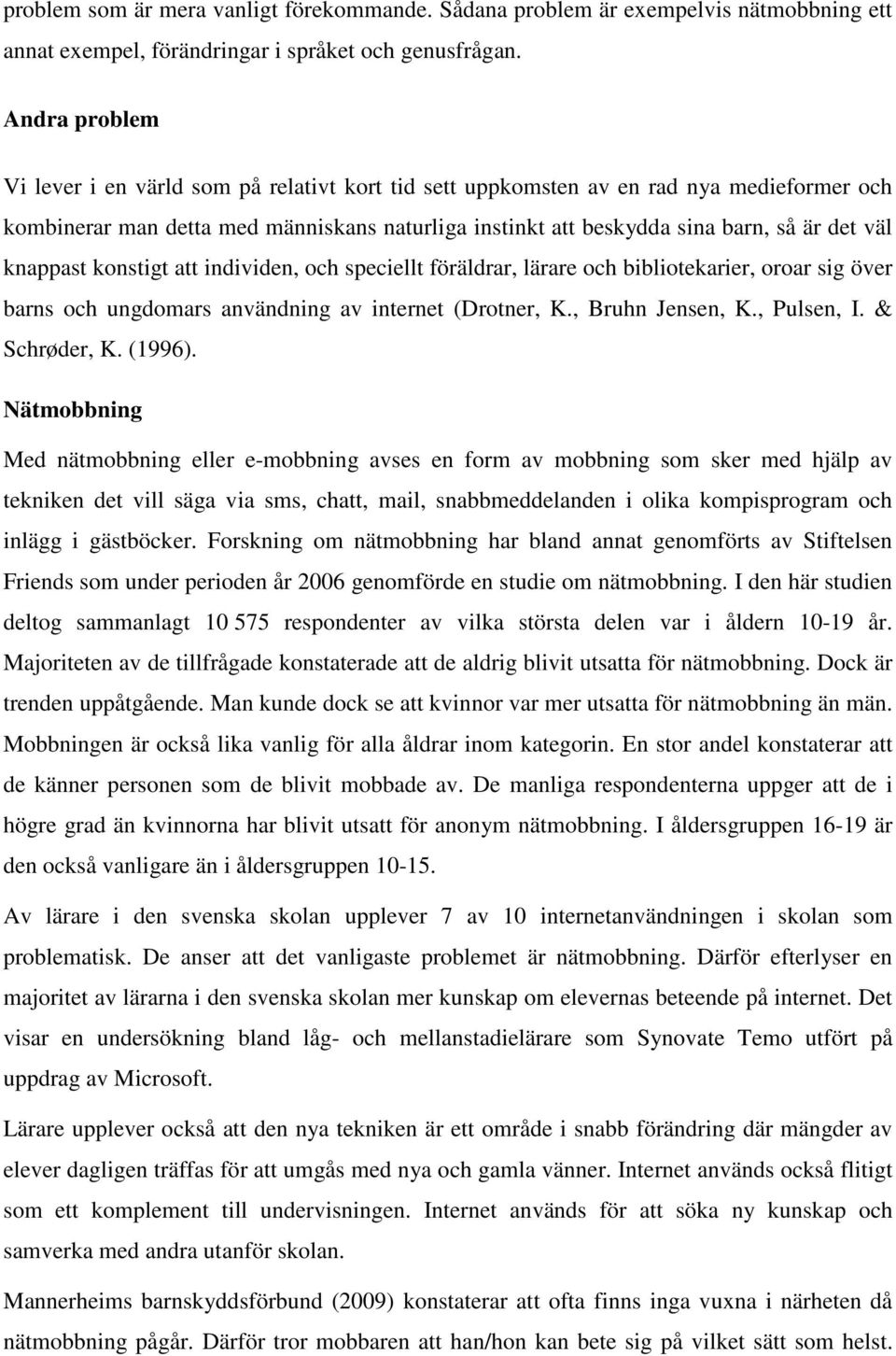 knappast konstigt att individen, och speciellt föräldrar, lärare och bibliotekarier, oroar sig över barns och ungdomars användning av internet (Drotner, K., Bruhn Jensen, K., Pulsen, I. & Schrøder, K.