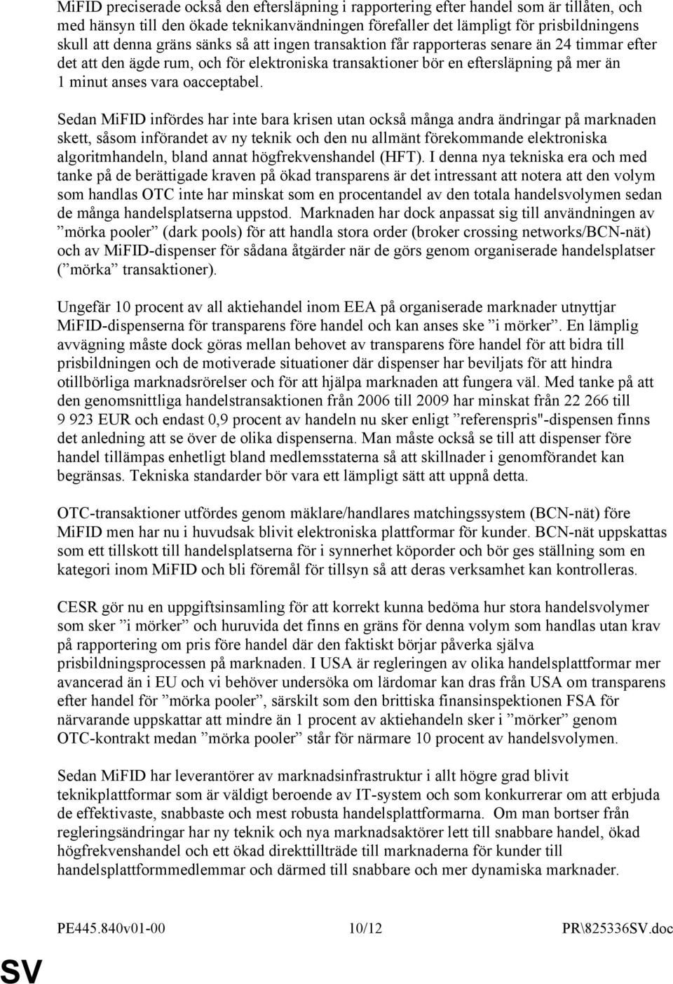 Sedan MiFID infördes har inte bara krisen utan också många andra ändringar på marknaden skett, såsom införandet av ny teknik och den nu allmänt förekommande elektroniska algoritmhandeln, bland annat