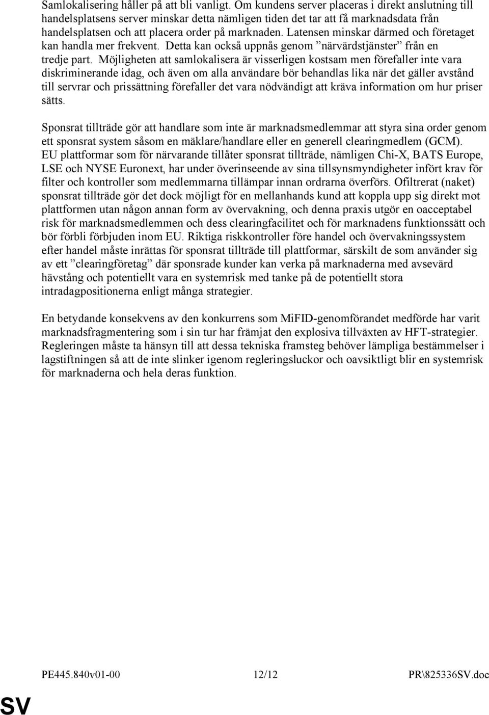 Latensen minskar därmed och företaget kan handla mer frekvent. Detta kan också uppnås genom närvärdstjänster från en tredje part.