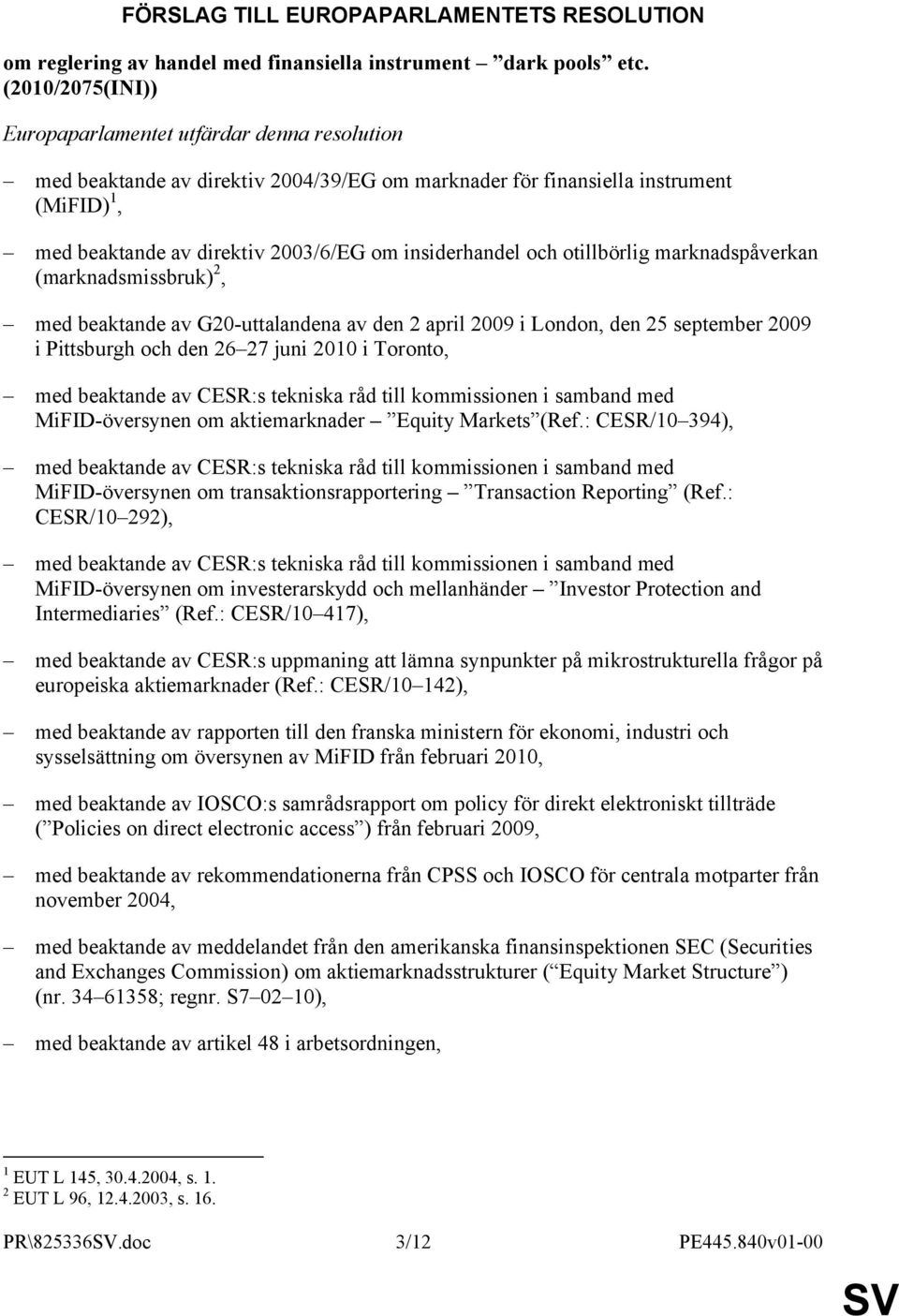 insiderhandel och otillbörlig marknadspåverkan (marknadsmissbruk) 2, med beaktande av G20-uttalandena av den 2 april 2009 i London, den 25 september 2009 i Pittsburgh och den 26 27 juni 2010 i